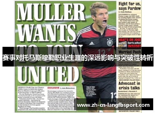 赛事对托马斯穆勒职业生涯的深远影响与突破性转折 赛事对托马斯穆勒职业生涯的深远影响与突破性转折