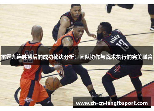 雷霆九连胜背后的成功秘诀分析:团队协作与战术执行的完美融合 雷霆九连胜背后的成功秘诀分析:团队协作与战术执行的完美融合