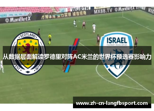 从数据层面解读罗德里对阵AC米兰的世界杯预选赛影响力 从数据层面解读罗德里对阵AC米兰的世界杯预选赛影响力