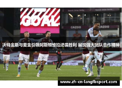 沃特金斯与麦金引领阿斯顿维拉逆袭胜利 展现强大团队合作精神