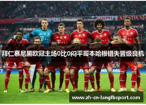 拜仁慕尼黑欧冠主场0比0闷平哥本哈根错失晋级良机 拜仁慕尼黑欧冠主场0比0闷平哥本哈根错失晋级良机