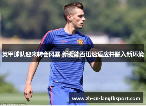 英甲球队迎来转会风暴 新援能否迅速适应并融入新环境