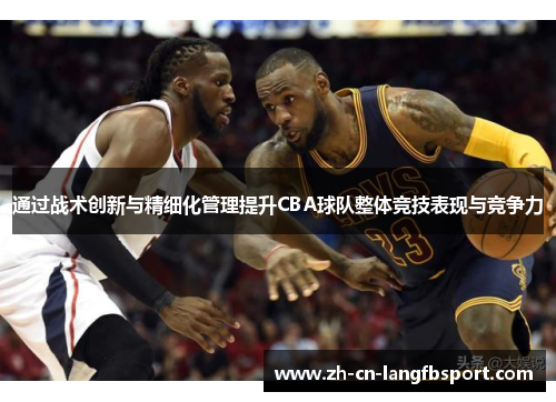 通过战术创新与精细化管理提升CBA球队整体竞技表现与竞争力