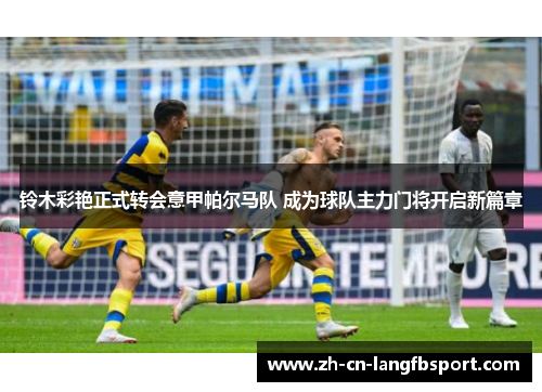 铃木彩艳正式转会意甲帕尔马队 成为球队主力门将开启新篇章